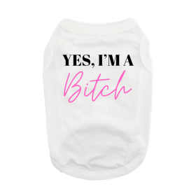 NEW - Yes I'm A Bitch Dog Shirt - White (Option: Small)